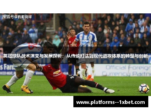 英冠球队战术演变与发展探析:从传统打法到现代进攻体系的转型与创新 英冠球队战术演变与发展探析:从传统打法到现代进攻体系的转型与创新