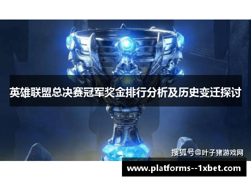 英雄联盟总决赛冠军奖金排行分析及历史变迁探讨 英雄联盟总决赛冠军奖金排行分析及历史变迁探讨