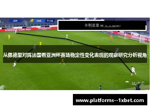 从佩德里对阵法国看亚洲杯赛场稳定性变化表现的观察研究分析视角