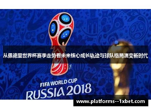 从佩德里世界杯赛季走势看未来核心成长轨迹与球队格局演变新时代