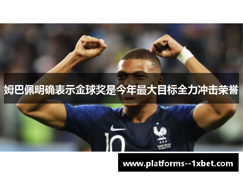 姆巴佩明确表示金球奖是今年最大目标全力冲击荣誉