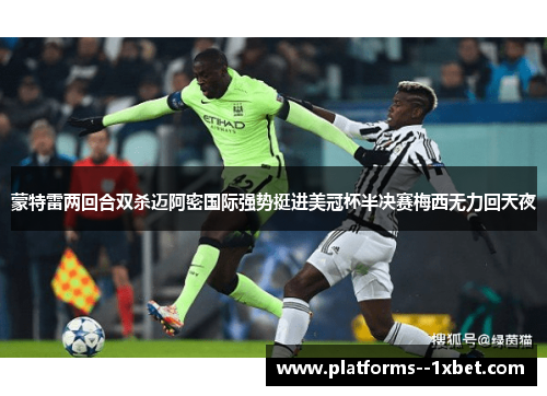 蒙特雷两回合双杀迈阿密国际强势挺进美冠杯半决赛梅西无力回天夜