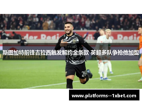 斯图加特前锋吉拉西触发解约金条款 英超多队争抢他加盟