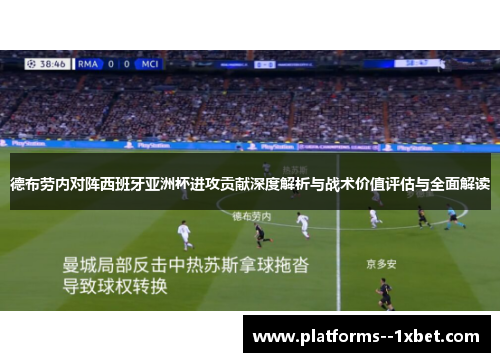 德布劳内对阵西班牙亚洲杯进攻贡献深度解析与战术价值评估与全面解读