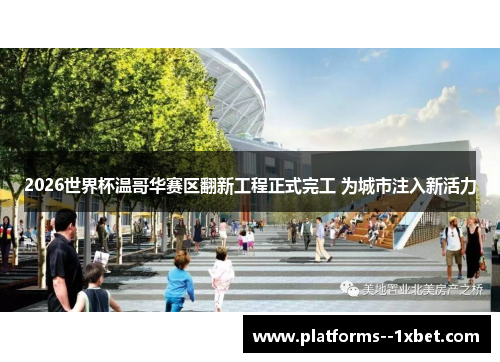 2026世界杯温哥华赛区翻新工程正式完工 为城市注入新活力 2026世界杯温哥华赛区翻新工程正式完工 为城市注入新活力