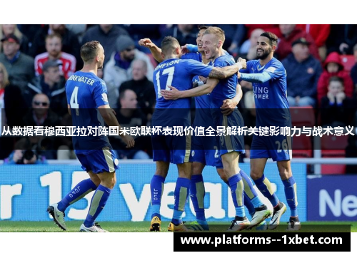 从数据看穆西亚拉对阵国米欧联杯表现价值全景解析关键影响力与战术意义 从数据看穆西亚拉对阵国米欧联杯表现价值全景解析关键影响力与战术意义